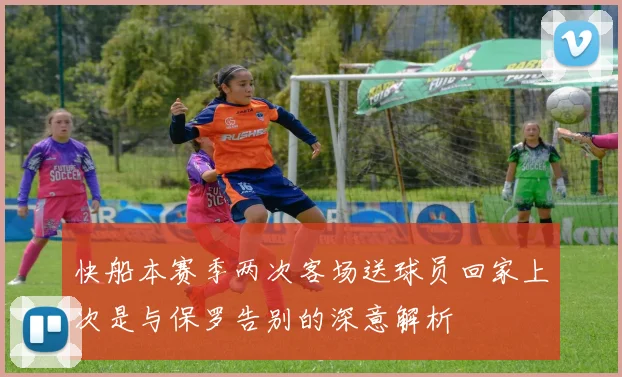 快船本赛季两次客场送球员回家上次是与保罗告别的深意解析