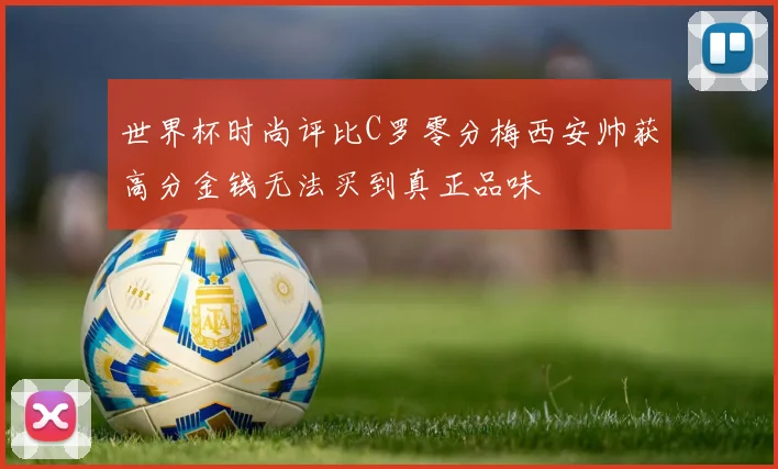 世界杯时尚评比C罗零分梅西安帅获高分金钱无法买到真正品味
